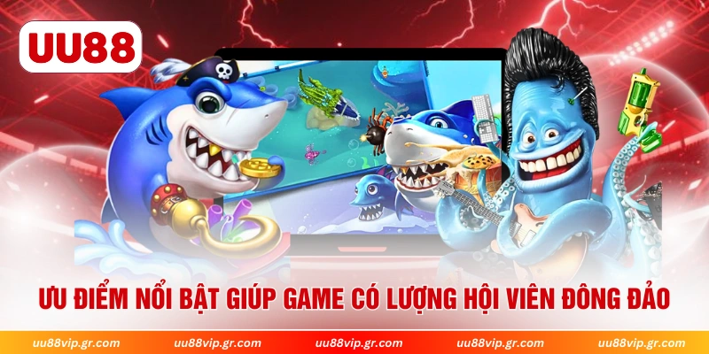 Ưu điểm nổi bật giúp game có lượng hội viên đông đảo