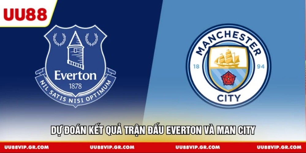Dự đoán kết quả trận đấu Everton và Man City