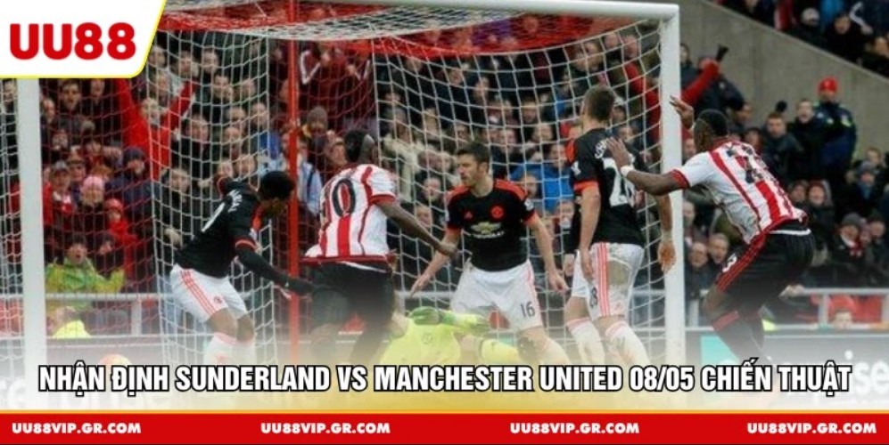 Nhận định Sunderland vs Manchester United 08/05 chiến thuật