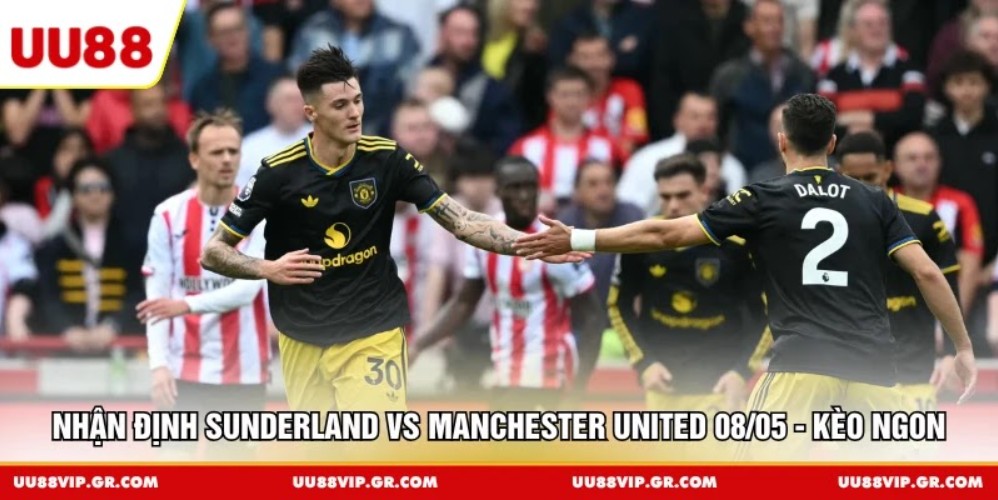 Nhận Định Sunderland vs Manchester United 08/05 - Kèo Ngon